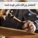 مراحل انحصار وراثت مادر در سال1404با وکیل با 25 سال تجربه
